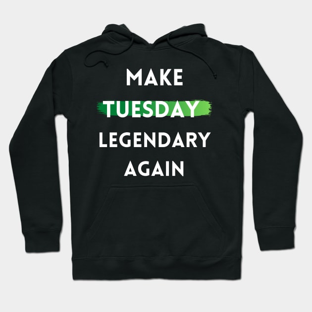 Make Tuesday Legendary Again Hoodie by The Geekish Universe